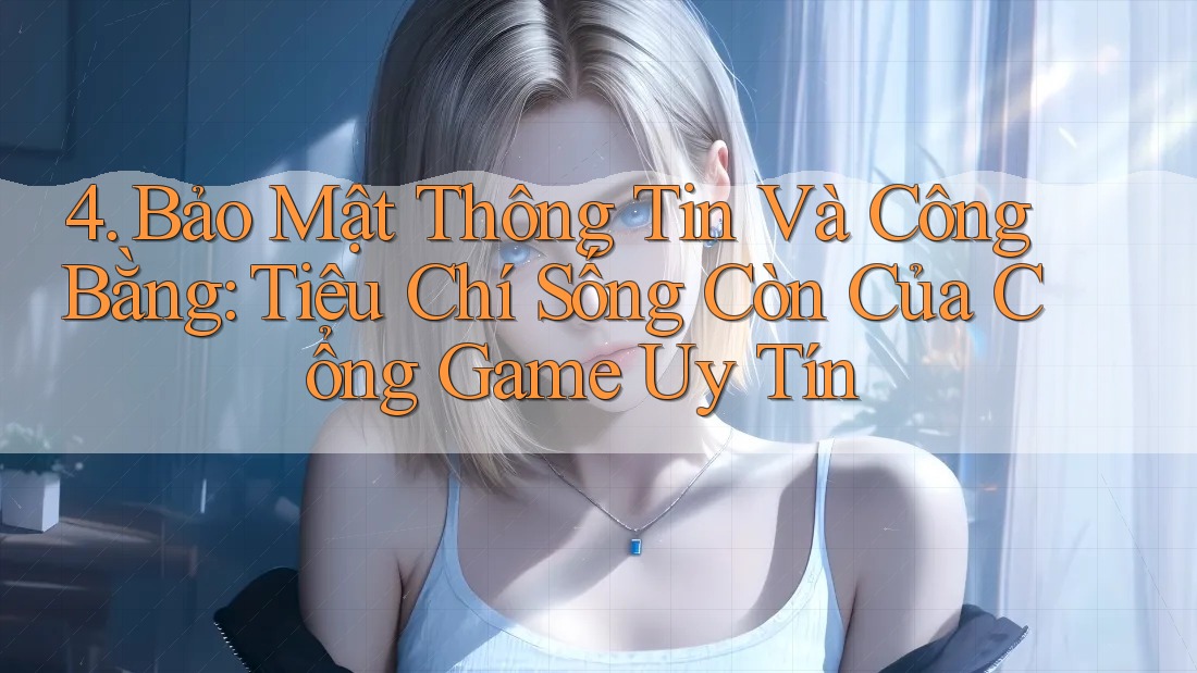 4. Bảo Mật Thông Tin Và Công Bằng: Tiêu Chí Sống Còn Của Cổng Game Uy Tín 4. Bảo Mật Thông Tin Và Công Bằng: Tiêu Chí Sống Còn Của Cổng Game Uy Tín