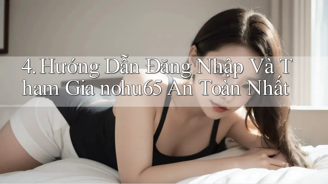 4. Hướng Dẫn Đăng Nhập Và Tham Gia nohu65 An Toàn Nhất 4. Hướng Dẫn Đăng Nhập Và Tham Gia nohu65 An Toàn Nhất