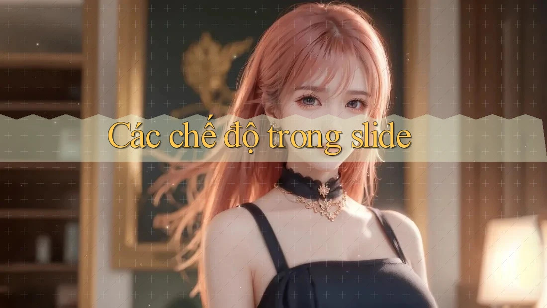 Các chế độ trong slide Các chế độ trong slide