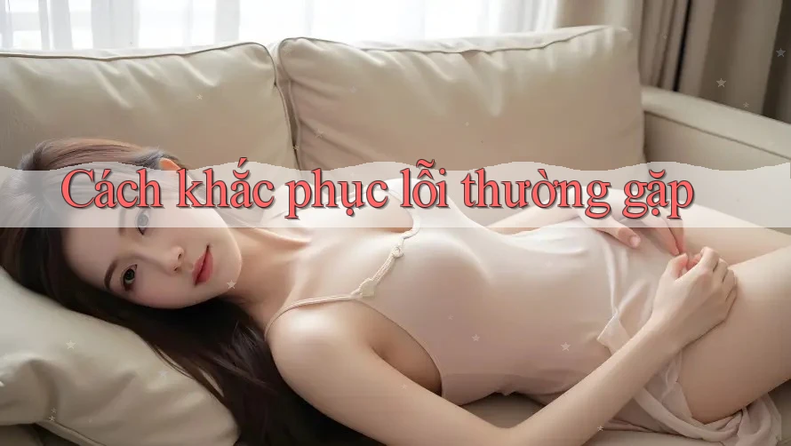 Cách khắc phục lỗi thường gặp Cách khắc phục lỗi thường gặp