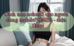 Cách nào nohu65 cho người dùng mobile (2025)   điện thoại