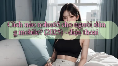 Cách nào nohu65 cho người dùng mobile (2025)   điện thoại