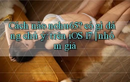 Cách nào nohu65 có gì đáng chú ý trên iOS 17 nhóm giả