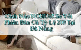 Cách nào nohu65 so với phiên bản cũ tỷ lệ 209 tại Đà Nẵng
