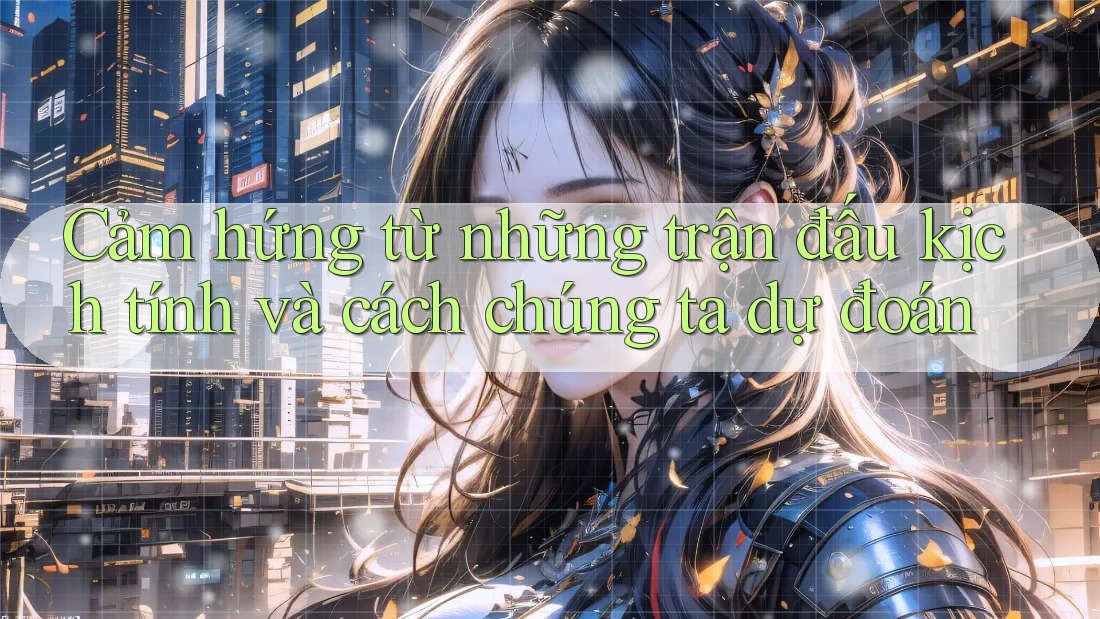Cảm hứng từ những trận đấu kịch tính và cách chúng ta dự đoán Cảm hứng từ những trận đấu kịch tính và cách chúng ta dự đoán