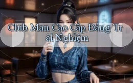 club man cao cấp đáng trải nghiệm