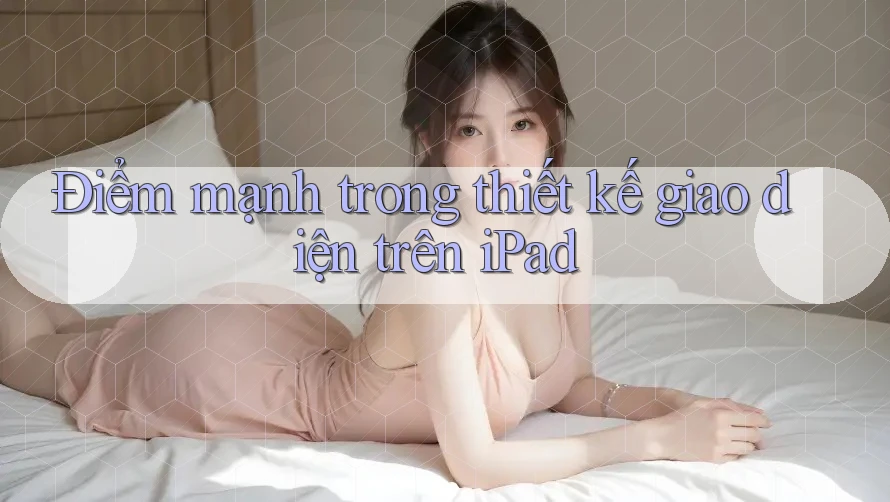 Điểm mạnh trong thiết kế giao diện trên iPad