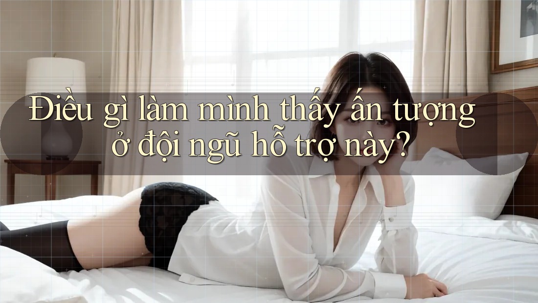 Điều gì làm mình thấy ấn tượng ở đội ngũ hỗ trợ này? Điều gì làm mình thấy ấn tượng ở đội ngũ hỗ trợ này?