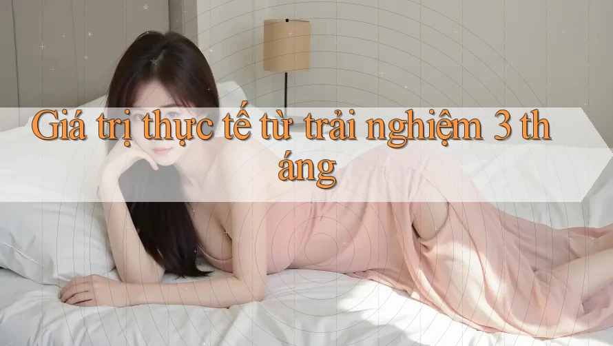 Giá trị thực tế từ trải nghiệm 3 tháng