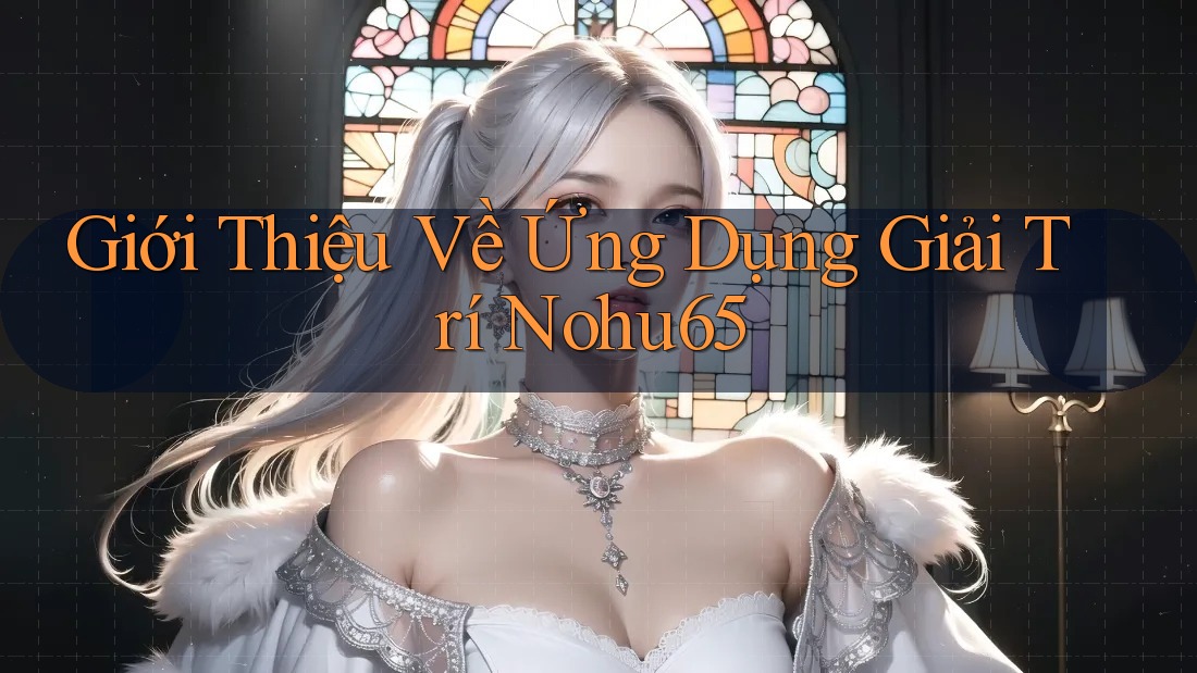 Giới Thiệu Về Ứng Dụng Giải Trí Nohu65 Giới Thiệu Về Ứng Dụng Giải Trí Nohu65