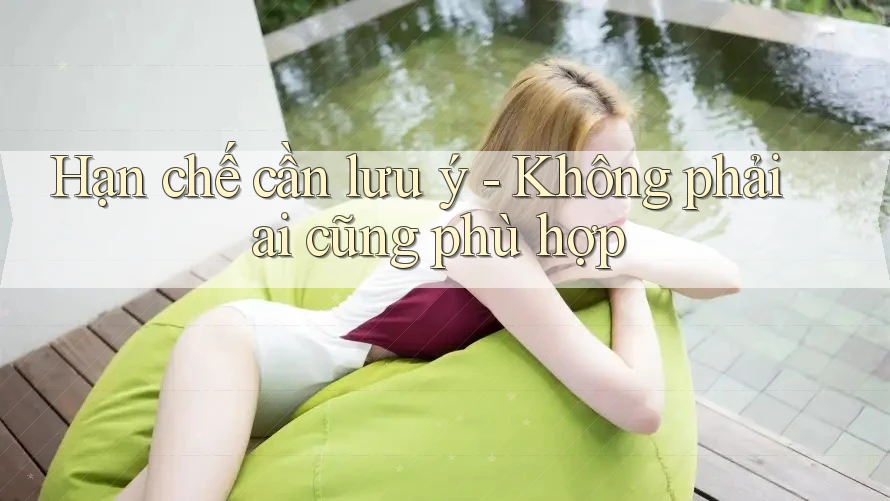 Hạn chế cần lưu ý – Không phải ai cũng phù hợp Hạn chế cần lưu ý – Không phải ai cũng phù hợp