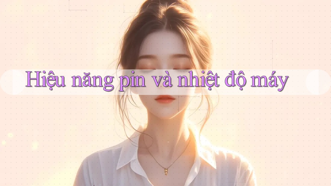 Hiệu năng pin và nhiệt độ máy Hiệu năng pin và nhiệt độ máy