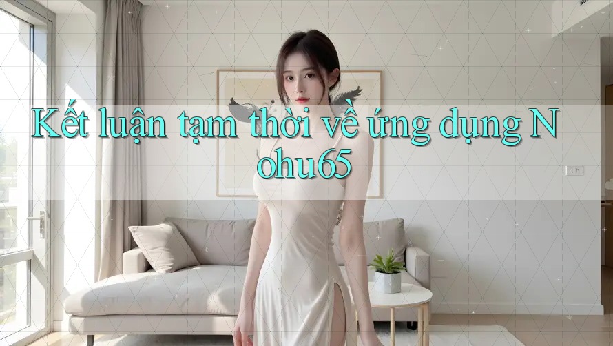 Kết luận tạm thời về ứng dụng Nohu65 Kết luận tạm thời về ứng dụng Nohu65