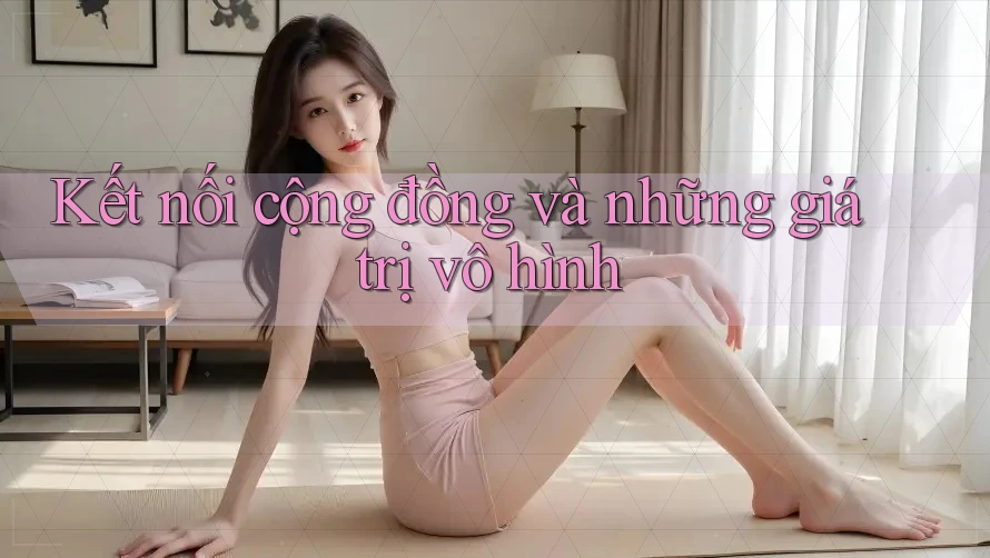Kết nối cộng đồng và những giá trị vô hình Kết nối cộng đồng và những giá trị vô hình