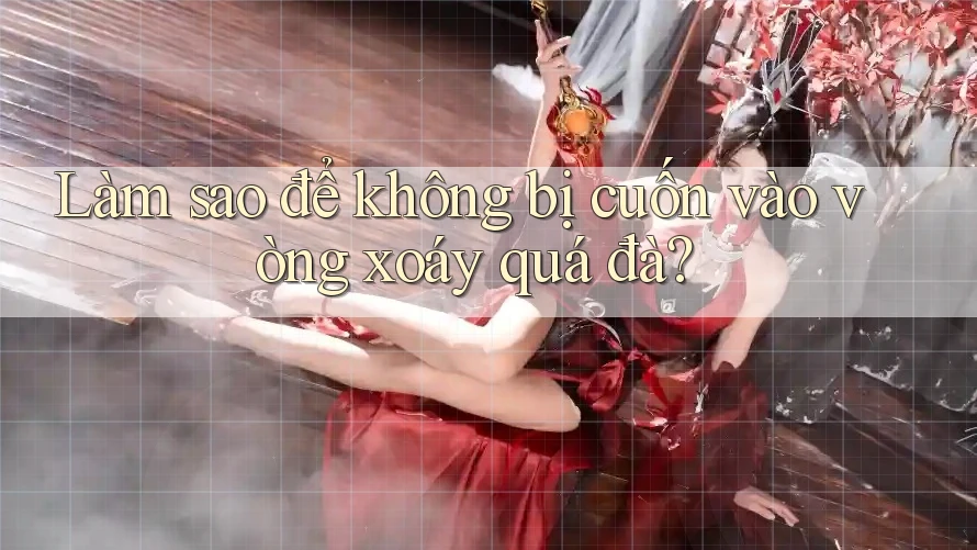 Làm sao để không bị cuốn vào vòng xoáy quá đà?