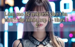 Làm sao để nohu65 cho tân thủ cập nhật, top 1   thực tế