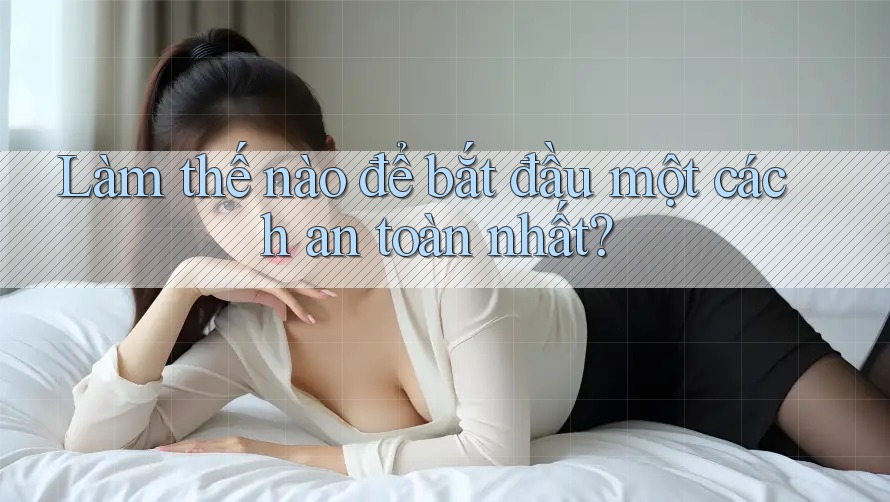 Làm thế nào để bắt đầu một cách an toàn nhất?