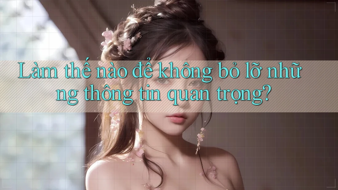 Làm thế nào để không bỏ lỡ những thông tin quan trọng? Làm thế nào để không bỏ lỡ những thông tin quan trọng?