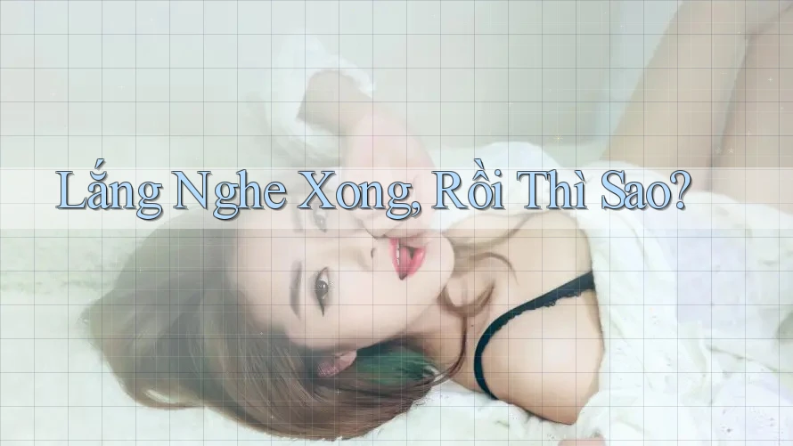 Lắng Nghe Xong, Rồi Thì Sao? Lắng Nghe Xong, Rồi Thì Sao?