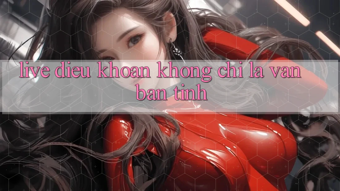 “Live Điều khoản” không chỉ là văn bản tĩnh “Live Điều khoản” không chỉ là văn bản tĩnh