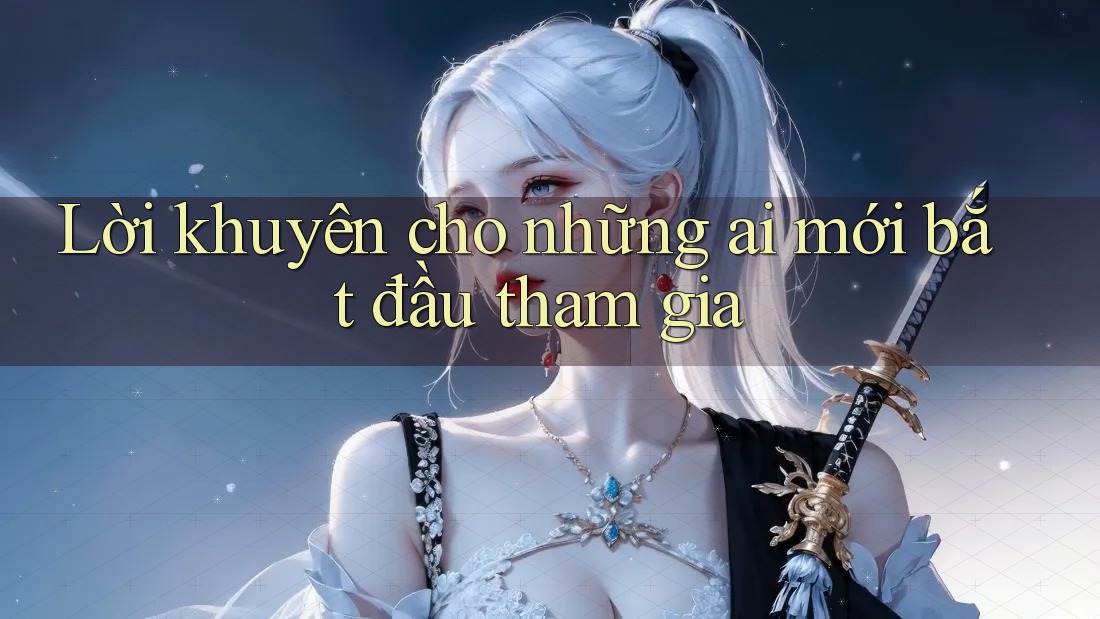 Lời khuyên cho những ai mới bắt đầu tham gia