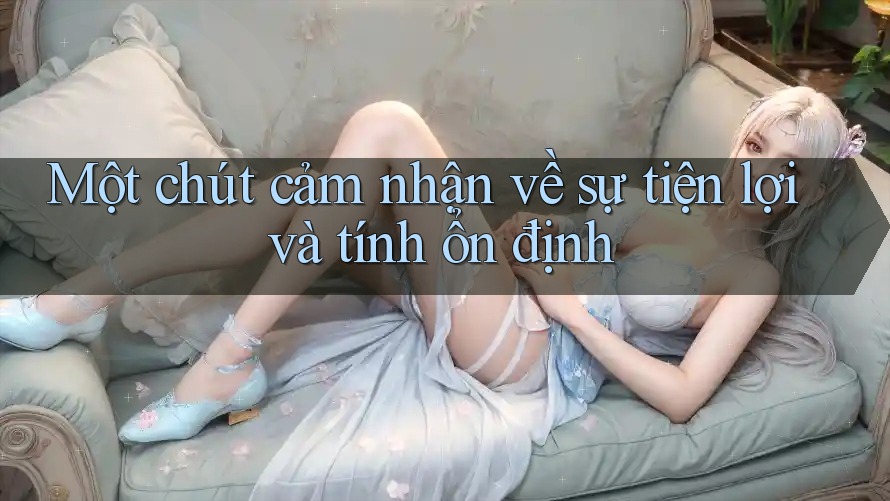 Một chút cảm nhận về sự tiện lợi và tính ổn định Một chút cảm nhận về sự tiện lợi và tính ổn định