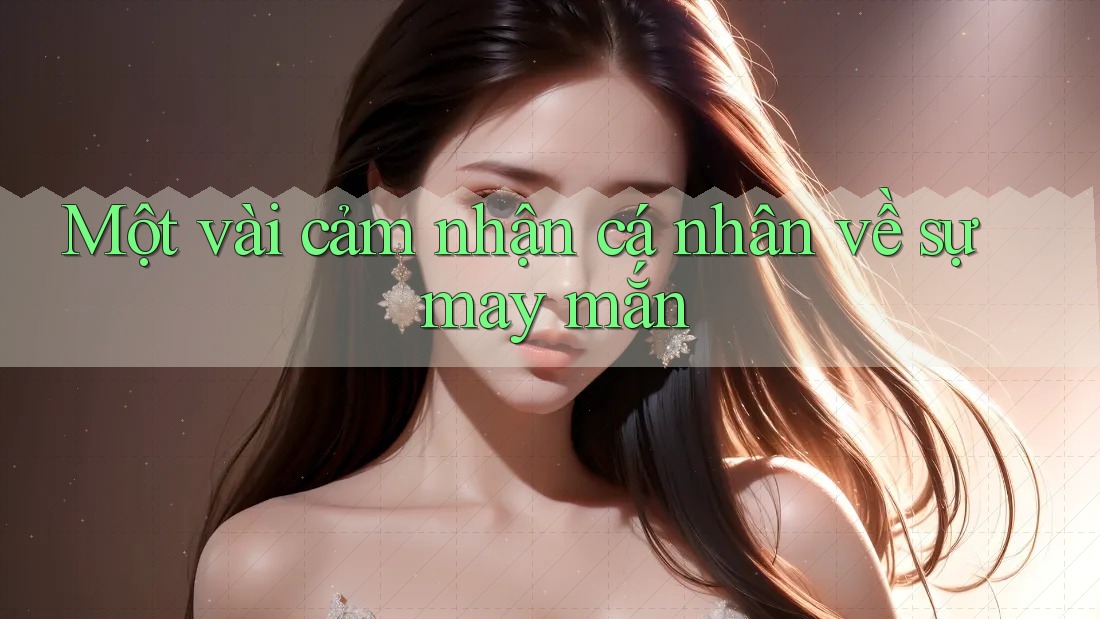 Một vài cảm nhận cá nhân về sự may mắn Một vài cảm nhận cá nhân về sự may mắn