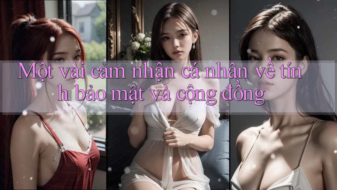 Một vài cảm nhận cá nhân về tính bảo mật và cộng đồng Một vài cảm nhận cá nhân về tính bảo mật và cộng đồng