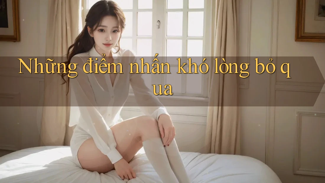 Những điểm nhấn khó lòng bỏ qua
