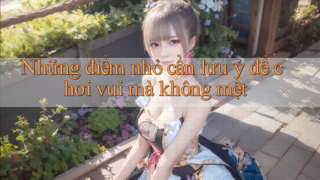 Những điểm nhỏ cần lưu ý để chơi vui mà không mệt Những điểm nhỏ cần lưu ý để chơi vui mà không mệt