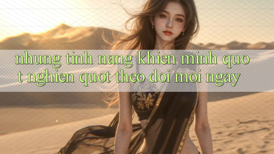 Những tính năng khiến mình " nghiện" theo dõi mỗi ngày Những tính năng khiến mình " nghiện" theo dõi mỗi ngày