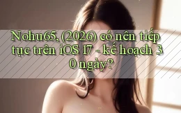 Nohu65, (2026) có nên tiếp tục trên iOS 17   kế hoạch 30 ngày
