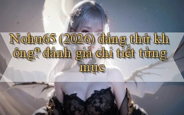 Nohu65 (2026) đáng thử không đánh giá chi tiết từng mục