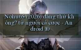 Nohu65 (2026) đáng thử không từ người cá cược   Android 10