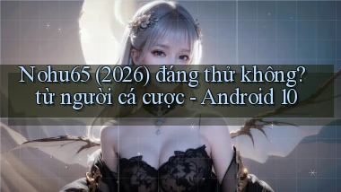 Nohu65 (2026) đáng thử không từ người cá cược   Android 10