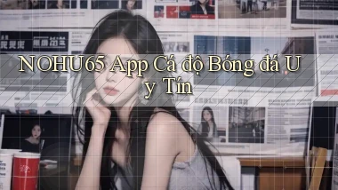 nohu65 app cá độ bóng đá uy tín