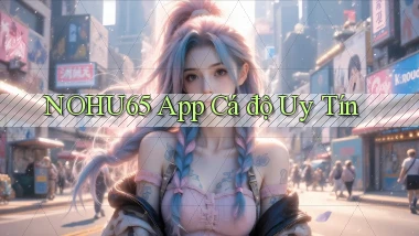 nohu65 app cá độ uy tín