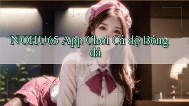 nohu65 app chơi cá độ bóng đá
