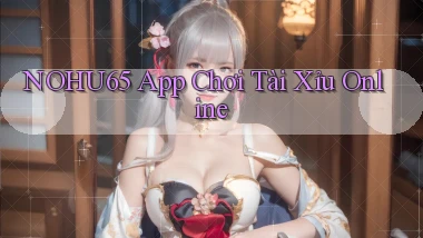 nohu65 app chơi tài xỉu online