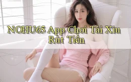 nohu65 app chơi tài xỉu rút tiền