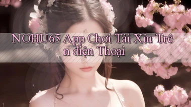 nohu65 app chơi tài xỉu trên điện thoại