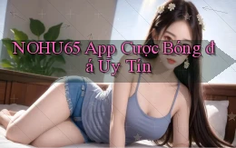 nohu65 app cược bóng đá uy tín