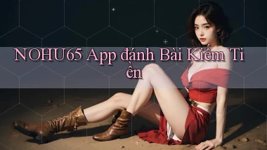 nohu65 app đánh bài kiếm tiền