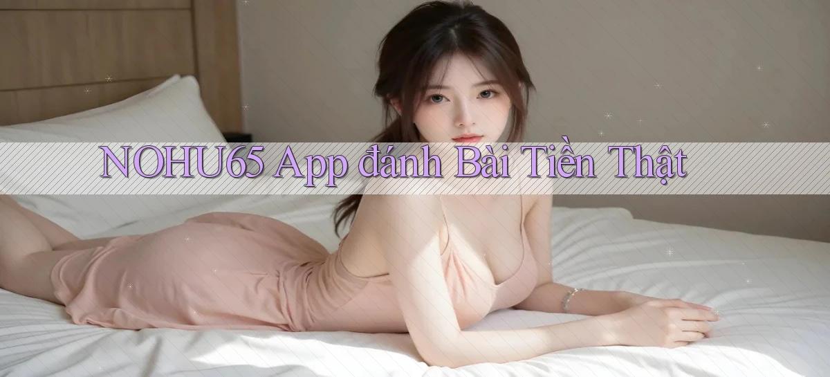 nohu65 app đánh bài tiền thật