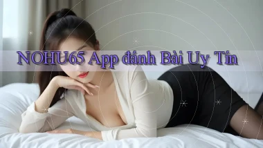 nohu65 app đánh bài uy tín