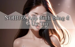 nohu65 app đánh bóng đá uy tín