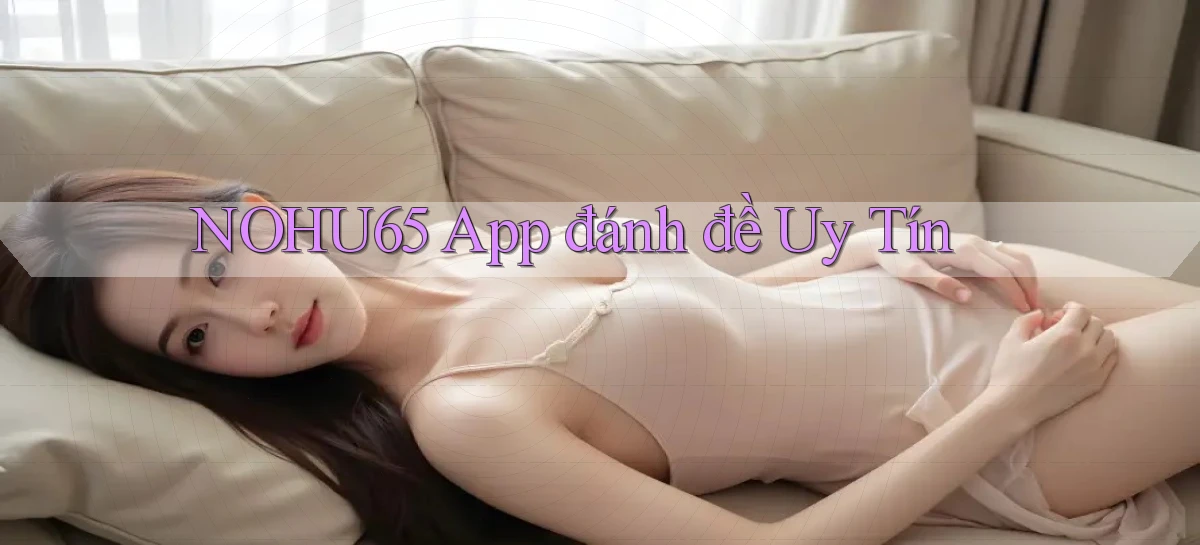 nohu65 app đánh đề uy tín