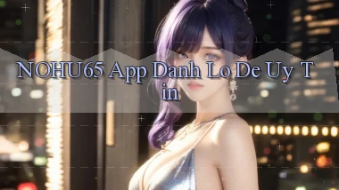 nohu65 app đánh lô de uy tín