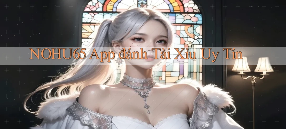 nohu65 app đánh tài xỉu uy tín