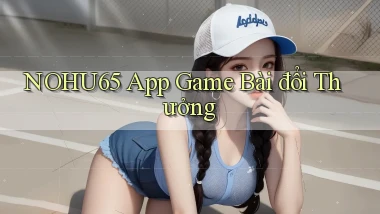 nohu65 app game bài đổi thưởng